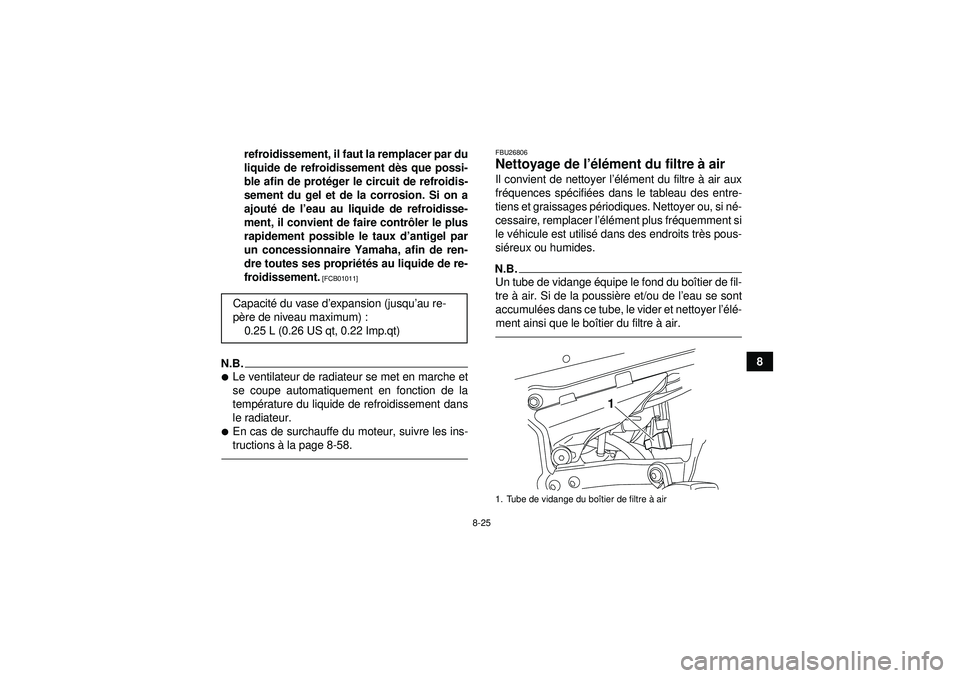 YAMAHA YFZ450R 2012  Notices Demploi (in French) 8-25
8
refroidissement, il faut la remplacer par du
liquide de refroidissement d
ès que possi-
ble afin de proté ger le circuit de refroidis-
sement du gel et de la corrosion. Si on a
ajout é de l 