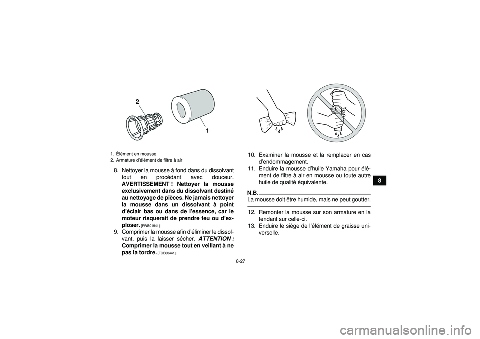 YAMAHA YFZ450R 2012  Notices Demploi (in French) 8-27
8
8. Nettoyer la mousse 
à fond dans du dissolvant
tout en proc édant avec douceur.
AVERTISSEMENT ! Nettoyer la mousse exclusivement dans du dissolvant destiné
au nettoyage de pi èces. Ne jam