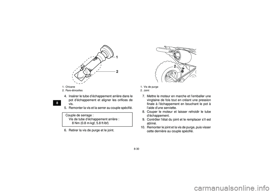 YAMAHA YFZ450R 2012 Notices Demploi (in French) 8-30
84. Ins
érer le tube d ’échappement arri ère dans le
pot d ’échappement et aligner les orifices de
vis.
5. Remonter la vis et la serrer au couple sp écifi é.
6. Retirer la vis de purge YAMAHA YFZ450R 2012 Notices Demploi (in French) 8-30
84. Ins
érer le tube d ’échappement arri ère dans le
pot d ’échappement et aligner les orifices de
vis.
5. Remonter la vis et la serrer au couple sp écifi é.
6. Retirer la vis de purge