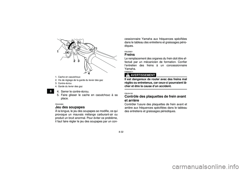 YAMAHA YFZ450R 2012 Notices Demploi (in French) 8-32
84. Serrer le contre- écrou.
5. Faire glisser le cache en caoutchouc à sa
place.
FBU24060Jeu des soupapes À la longue, le jeu des soupapes se modifie, ce qui
provoque un mauvais mé lange ca YAMAHA YFZ450R 2012 Notices Demploi (in French) 8-32
84. Serrer le contre- écrou.
5. Faire glisser le cache en caoutchouc à sa
place.
FBU24060Jeu des soupapes À la longue, le jeu des soupapes se modifie, ce qui
provoque un mauvais mé lange ca