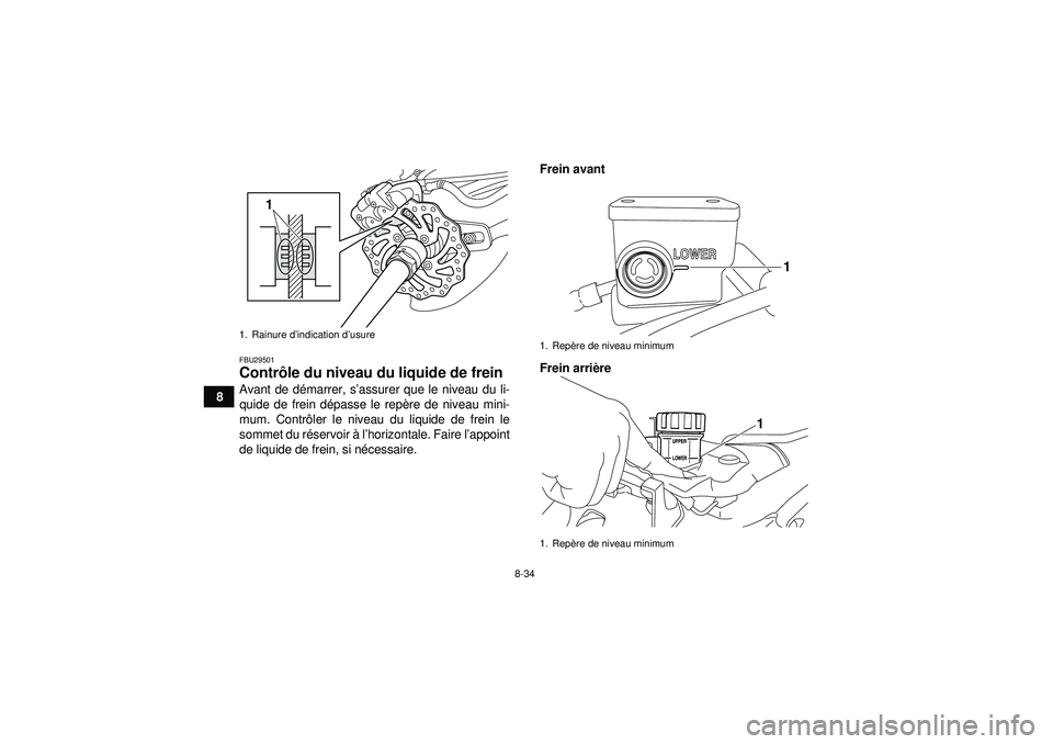 YAMAHA YFZ450R 2012 Notices Demploi (in French) 8-34
8
FBU29501Contrôle du niveau du liquide de frein Avant de dé marrer, s’assurer que le niveau du li-
quide de frein d épasse le rep ère de niveau mini-
mum. Contr ôler le niveau du liquide YAMAHA YFZ450R 2012 Notices Demploi (in French) 8-34
8
FBU29501Contrôle du niveau du liquide de frein Avant de dé marrer, s’assurer que le niveau du li-
quide de frein d épasse le rep ère de niveau mini-
mum. Contr ôler le niveau du liquide