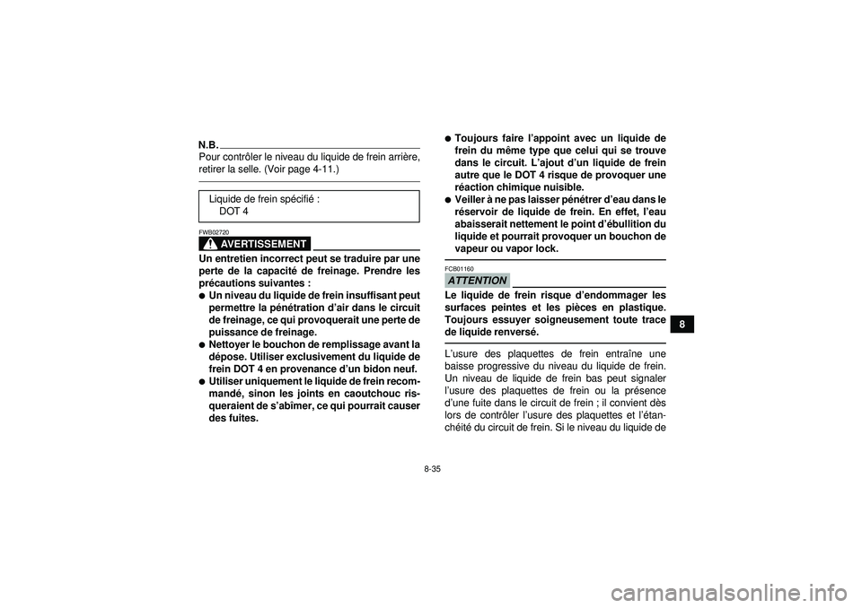 YAMAHA YFZ450R 2012 Notices Demploi (in French) 8-35
8
N.B.Pour contrôler le niveau du liquide de frein arri ère,
retirer la selle. (Voir page 4-11.)
AVERTISSEMENT
FWB02720Un entretien incorrect peut se traduire par une
perte de la capacit é de YAMAHA YFZ450R 2012 Notices Demploi (in French) 8-35
8
N.B.Pour contrôler le niveau du liquide de frein arri ère,
retirer la selle. (Voir page 4-11.)
AVERTISSEMENT
FWB02720Un entretien incorrect peut se traduire par une
perte de la capacit é de
