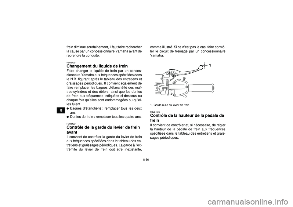 YAMAHA YFZ450R 2012 Notices Demploi (in French) 8-36
8frein diminue soudainement, il faut faire rechercher
la cause par un concessionnaire Yamaha avant de
reprendre la conduite.
FBU24291Changement du liquide de frein Faire changer le liquide de fre YAMAHA YFZ450R 2012 Notices Demploi (in French) 8-36
8frein diminue soudainement, il faut faire rechercher
la cause par un concessionnaire Yamaha avant de
reprendre la conduite.
FBU24291Changement du liquide de frein Faire changer le liquide de fre