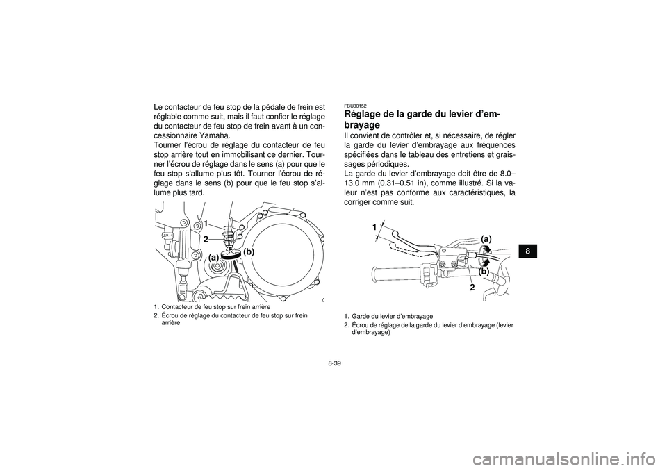 YAMAHA YFZ450R 2012  Notices Demploi (in French) 8-39
8
Le contacteur de feu stop de la p
édale de frein est
r é glable comme suit, mais il faut confier le r églage
du contacteur de feu stop de frein avant  à un con-
cessionnaire Yamaha.
Tourner