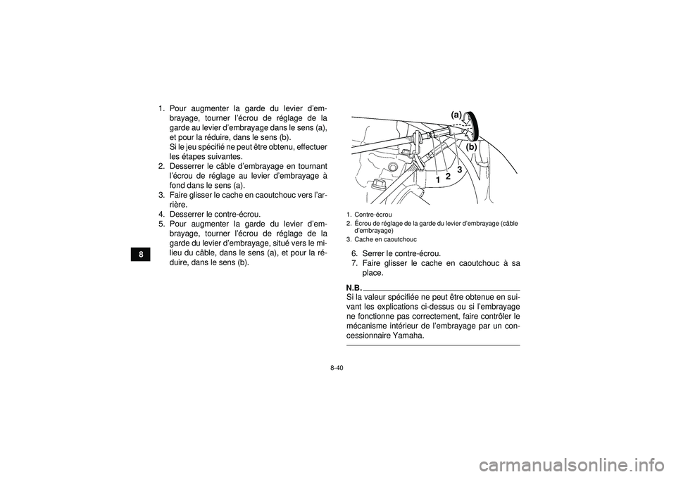 YAMAHA YFZ450R 2012  Notices Demploi (in French) 8-40
81. Pour augmenter la garde du levier d
’em-
brayage, tourner l ’écrou de r églage de la
garde au levier d ’embrayage dans le sens (a),
et pour la r éduire, dans le sens (b).
Si le jeu s