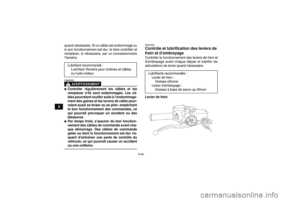YAMAHA YFZ450R 2012  Notices Demploi (in French) 8-44
8quand né
cessaire. Si un c âble est endommag é ou
si son fonctionnement est dur, le faire contr ôler et
remplacer, si n écessaire, par un concessionnaire
Yamaha.
AVERTISSEMENT
FWB02581Cont