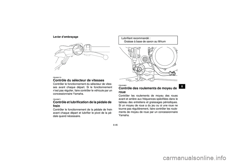 YAMAHA YFZ450R 2012  Notices Demploi (in French) 8-45
8
Levier d
’embrayage
FBUM0170Contr ôle du s électeur de vitesses Contr ôler le fonctionnement du s électeur de vites-
ses avant chaque d épart. Si le fonctionnement
n ’est pas r égulie