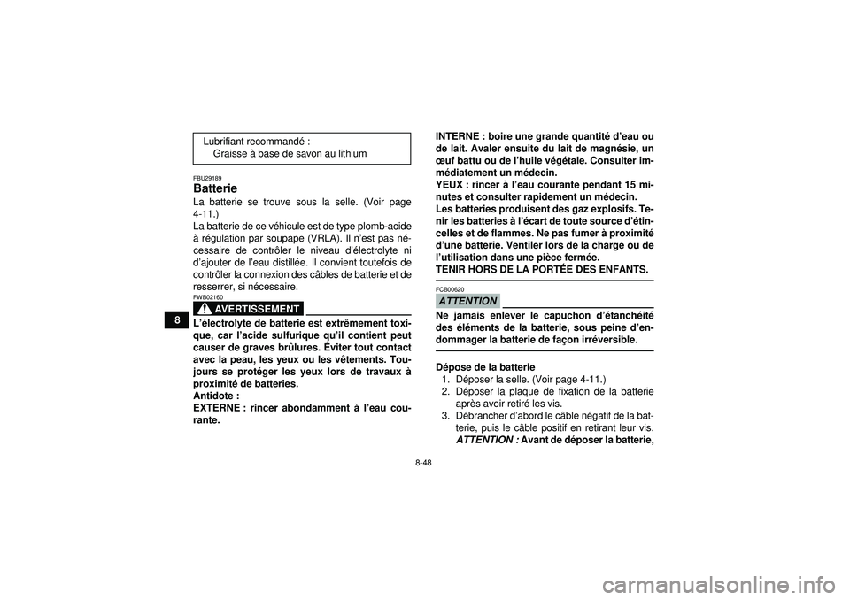 YAMAHA YFZ450R 2012  Notices Demploi (in French) 8-48
8
FBU29189Batterie La batterie se trouve sous la selle. (Voir page
4-11.)
La batterie de ce véhicule est de type plomb-acide
à  r égulation par soupape (VRLA). Il n ’est pas né -
cessaire d