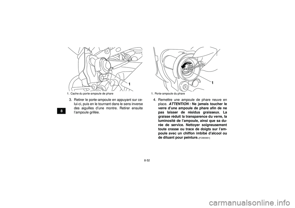 YAMAHA YFZ450R 2012 Notices Demploi (in French) 8-52
83. Retirer le porte-ampoule en appuyant sur ce-
lui-ci, puis en le tournant dans le sens inverse
des aiguilles d ’une montre. Retirer ensuite
l ’ampoule grill ée. 4. Remettre une ampoule de YAMAHA YFZ450R 2012 Notices Demploi (in French) 8-52
83. Retirer le porte-ampoule en appuyant sur ce-
lui-ci, puis en le tournant dans le sens inverse
des aiguilles d ’une montre. Retirer ensuite
l ’ampoule grill ée. 4. Remettre une ampoule de
