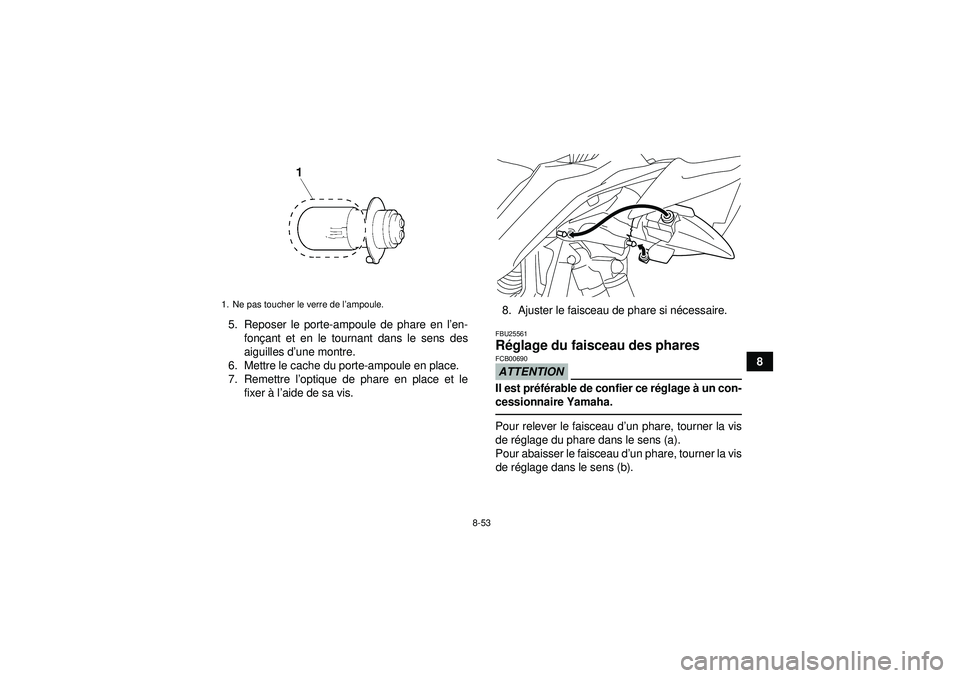 YAMAHA YFZ450R 2012 Notices Demploi (in French) 8-53
8
5. Reposer le porte-ampoule de phare en l
’en-
fon çant et en le tournant dans le sens des
aiguilles d ’une montre.
6. Mettre le cache du porte-ampoule en place.
7. Remettre l ’optique d YAMAHA YFZ450R 2012 Notices Demploi (in French) 8-53
8
5. Reposer le porte-ampoule de phare en l
’en-
fon çant et en le tournant dans le sens des
aiguilles d ’une montre.
6. Mettre le cache du porte-ampoule en place.
7. Remettre l ’optique d