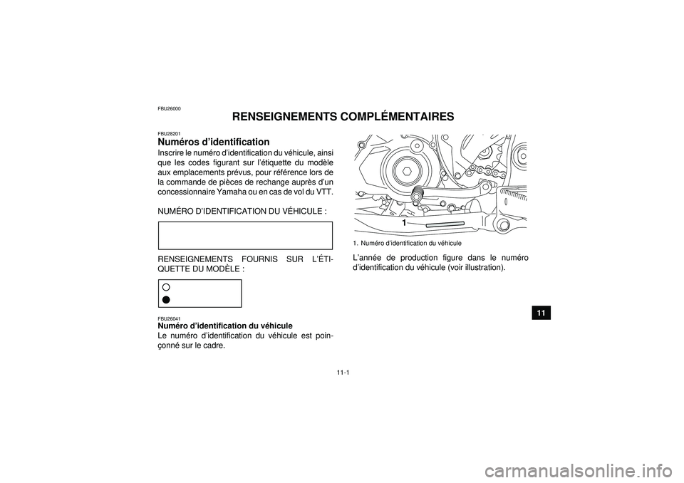 YAMAHA YFZ450R 2012  Notices Demploi (in French) 11-1
11
FBU26000
RENSEIGNEMENTS COMPLÉMENTAIRES
FBU28201Num éros d ’identification Inscrire le num éro d ’identification du v éhicule, ainsi
que les codes figurant sur l’é tiquette du modè