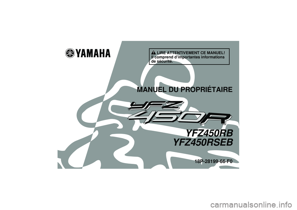 YAMAHA YFZ450R 2012  Notices Demploi (in French) LIRE ATTENTIVEMENT CE MANUEL!
Il comprend d’importantes informations 
de sécurité.
MANUEL DU PROPRIÉTAIRE
YFZ450RB
YFZ450RSEB
18P-28199-66-F0
U18P66F0.book  Page 1  Monday, May 16, 2011  5:00 PM 