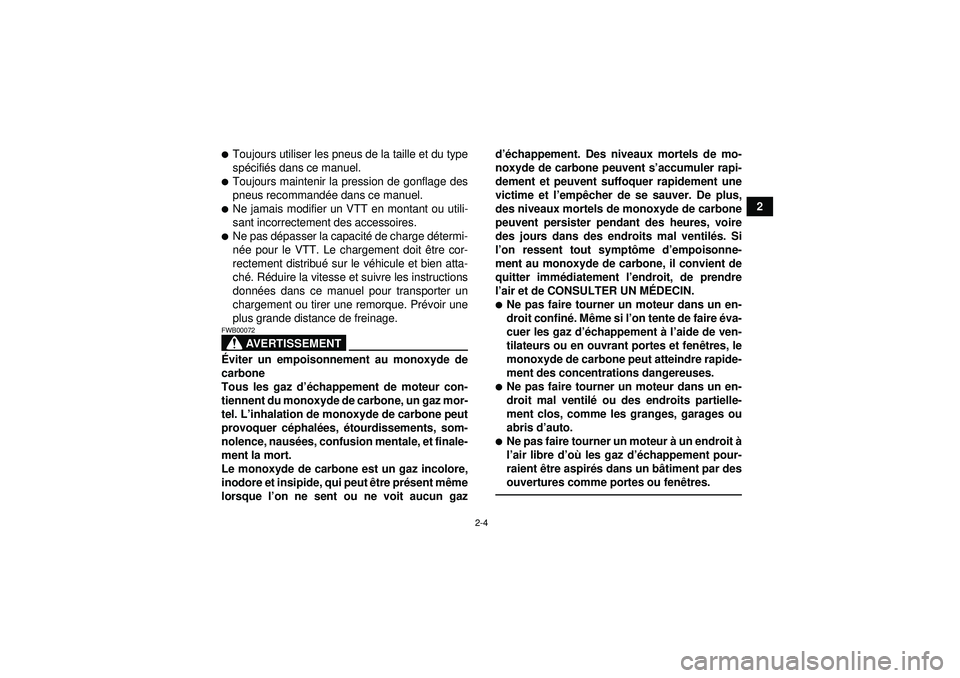 YAMAHA YFZ450R 2012  Notices Demploi (in French) 2-4
2
Toujours utiliser les pneus de la taille et du type
spécifi és dans ce manuel.Toujours maintenir la pression de gonflage des
pneus recommand ée dans ce manuel.Ne jamais modifier un VTT en 