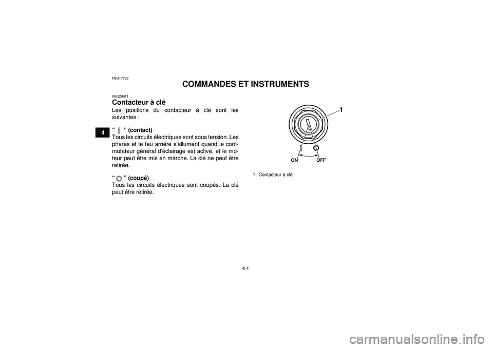 YAMAHA YFZ450R 2012  Notices Demploi (in French) 4-1
4
FBU17733
COMMANDES ET INSTRUMENTS
FBU29911Contacteur à cl é Les positions du contacteur à  clé sont les
suivantes :
“”  (contact)
Tous les circuits  électriques sont sous tension. Les
p
