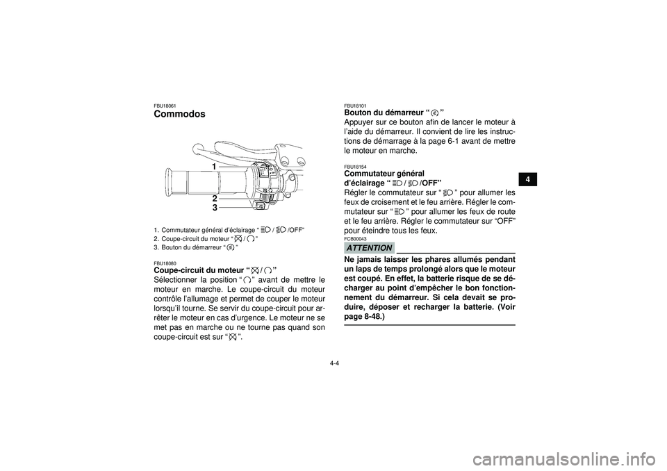 YAMAHA YFZ450R 2012  Notices Demploi (in French) 4-4
4
FBU18061Commodos FBU18080Coupe-circuit du moteur“/” 
S électionner la position “” avant de mettre le
moteur en marche. Le coupe-circuit du moteur
contr ôle l ’allumage et permet de c