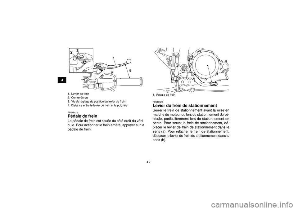 YAMAHA YFZ450R 2012  Notices Demploi (in French) 4-7
4
FBU18432Pédale de frein La p édale de frein est situé e du côté  droit du v éhi-
cule. Pour actionner le frein arri ère, appuyer sur la
p é dale de frein.
FBU18520Levier du frein de stat