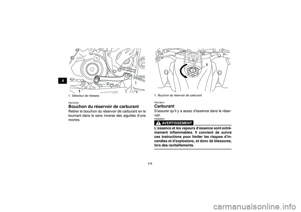 YAMAHA YFZ450R 2012  Notices Demploi (in French) 4-9
4
FBU18720Bouchon du réservoir de carburant Retirer le bouchon du r éservoir de carburant en le
tournant dans le sens inverse des aiguilles d ’une
montre.
FBU18814Carburant S ’assurer qu ’