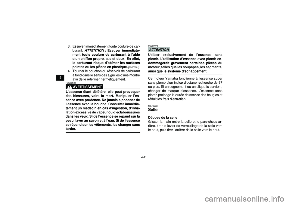 YAMAHA YFZ450R 2012  Notices Demploi (in French) 4-11
43. Essuyer imm
édiatement toute coulure de car-
burant.  ATTENTION :  Essuyer imm édiate-
ment toute coulure de carburant  à l ’aide
d ’un chiffon propre, sec et doux. En effet,
le carbur