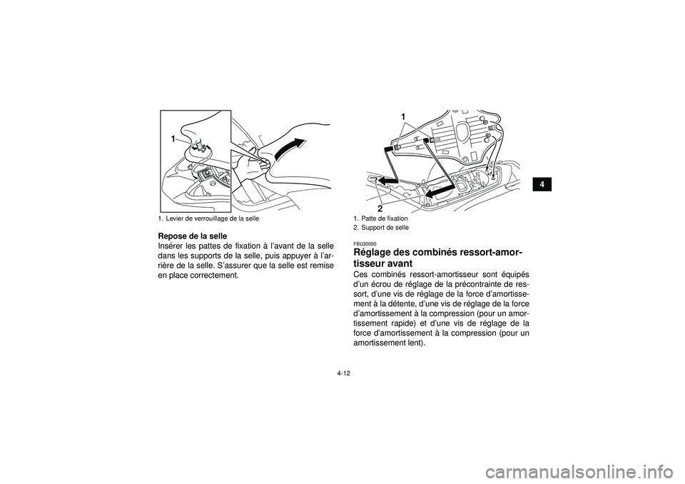 YAMAHA YFZ450R 2012  Notices Demploi (in French) 4-12
4
Repose de la selle
Ins érer les pattes de fixation  à l ’avant de la selle
dans les supports de la selle, puis appuyer  à l’ar-
ri è re de la selle. S’ assurer que la selle est remise