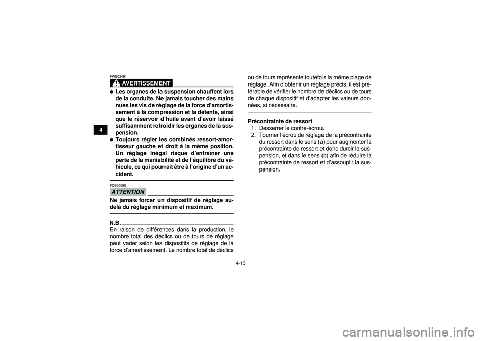 YAMAHA YFZ450R 2012  Notices Demploi (in French) 4-13
4
AVERTISSEMENT
FWB02491Les organes de la suspension chauffent lors
de la conduite. Ne jamais toucher des mains
nues les vis de réglage de la force d’ amortis-
sement  à la compression et la