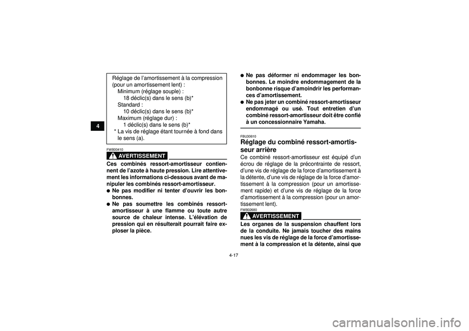 YAMAHA YFZ450R 2012  Notices Demploi (in French) 4-17
4
AVERTISSEMENT
FWB00410Ces combinés ressort-amortisseur contien-
nent de l ’azote  à haute pression. Lire attentive-
ment les informations ci-dessous avant de ma-
nipuler les combin és ress