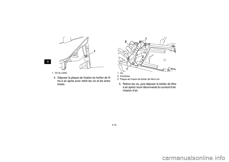 YAMAHA YFZ450R 2012  Notices Demploi (in French) 4-19
44. Déposer la plaque de fixation du bo îtier de fil-
tre  à air apr ès avoir retir é les vis et les entre-
toises. 5. Retirer les vis, puis d
époser le bo îtier de filtre
à  air apr ès 