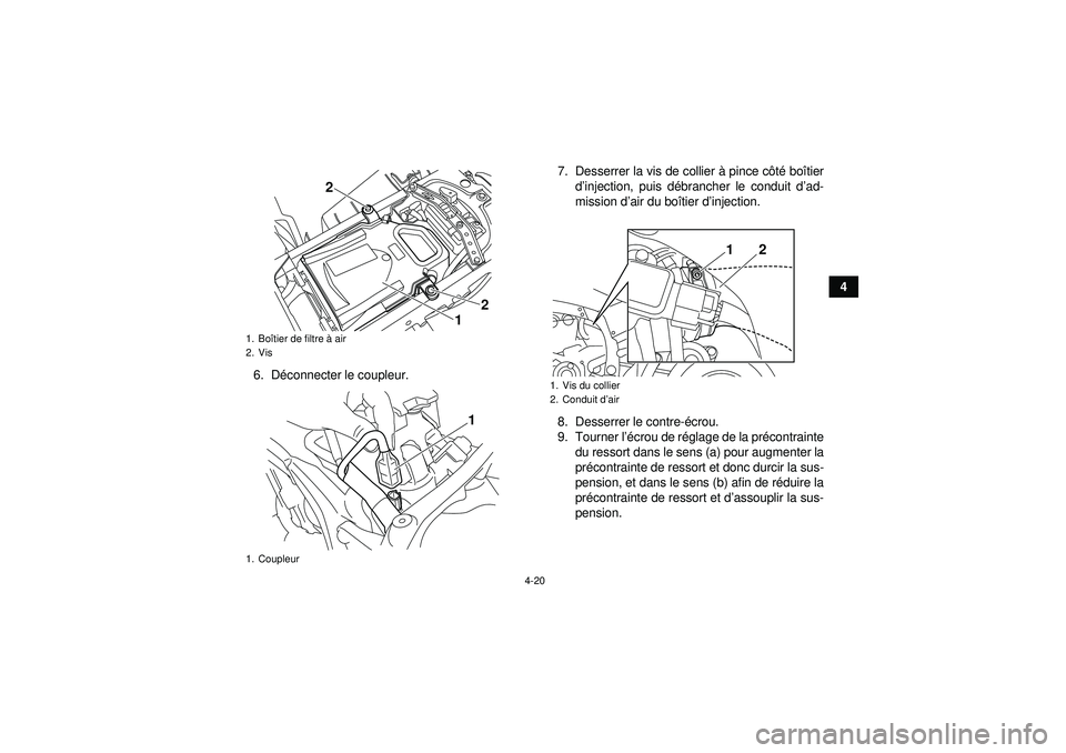 YAMAHA YFZ450R 2012  Notices Demploi (in French) 4-20
4
6. D éconnecter le coupleur. 7. Desserrer la vis de collier 
à pince c ôté  bo îtier
d ’injection, puis d ébrancher le conduit d ’ad-
mission d ’air du boî tier d’injection.
8. D