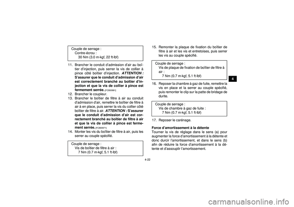 YAMAHA YFZ450R 2012  Notices Demploi (in French) 4-22
4
11. Brancher le conduit d
’admission d ’air au boî -
tier d’ injection, puis serrer la vis de collier  à
pince c ôté  bo îtier d ’injection.  ATTENTION :
S ’assurer que le condui