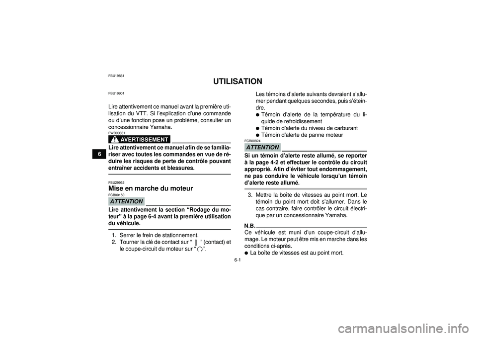 YAMAHA YFZ450R 2012 Notices Demploi (in French) 6-1
6
FBU19881
UTILISATION
FBU19901Lire attentivement ce manuel avant la première uti-
lisation du VTT. Si l ’explication d ’une commande
ou d’ une fonction pose un probl ème, consulter un
con YAMAHA YFZ450R 2012 Notices Demploi (in French) 6-1
6
FBU19881
UTILISATION
FBU19901Lire attentivement ce manuel avant la première uti-
lisation du VTT. Si l ’explication d ’une commande
ou d’ une fonction pose un probl ème, consulter un
con