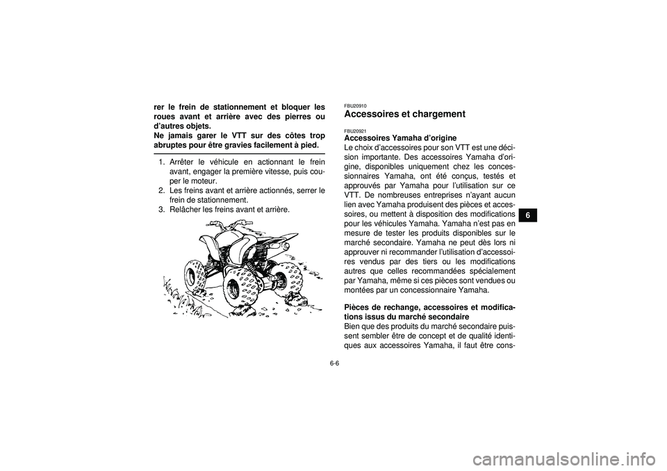 YAMAHA YFZ450R 2012  Notices Demploi (in French) 6-6
6
rer le frein de stationnement et bloquer les
roues avant et arri
ère avec des pierres ou
d ’autres objets.
Ne jamais garer le VTT sur des c ôtes trop
abruptes pour  être gravies facilement 