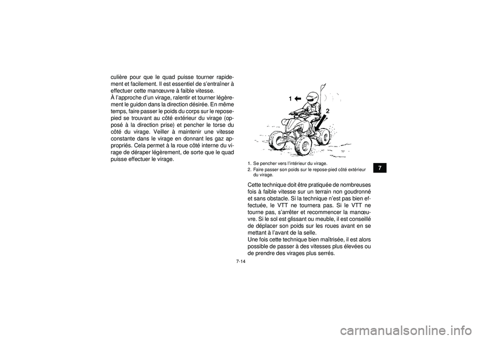 YAMAHA YFZ450R 2012  Notices Demploi (in French) 7-14
7
culi
ère pour que le quad puisse tourner rapide-
ment et facilement. Il est essentiel de s ’entraî ner à
effectuer cette man œuvre  à faible vitesse.
À  l’approche d ’un virage, ral