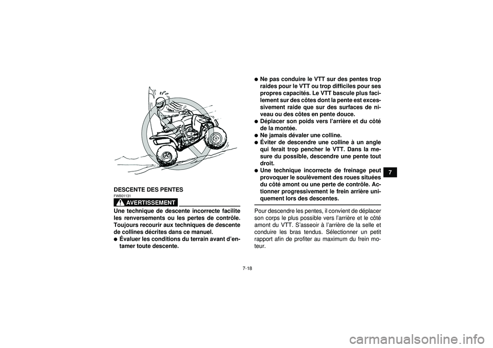 YAMAHA YFZ450R 2012  Notices Demploi (in French) 7-18
7
DESCENTE DES PENTES
AVERTISSEMENT
FWB01131Une technique de descente incorrecte facilite
les renversements ou les pertes de contr ôle.
Toujours recourir aux techniques de descente
de collines d