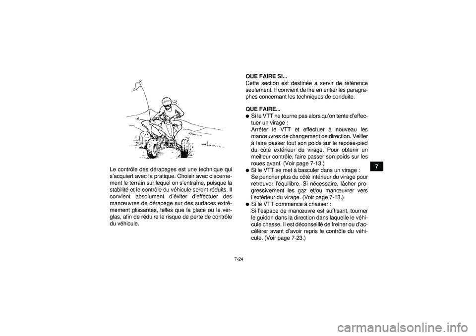YAMAHA YFZ450R 2012  Notices Demploi (in French) 7-24
7
Le contr ôle des d érapages est une technique qui
s ’acquiert avec la pratique. Choisir avec discerne-
ment le terrain sur lequel on s ’entraî ne, puisque la
stabilit é et le contr ôle