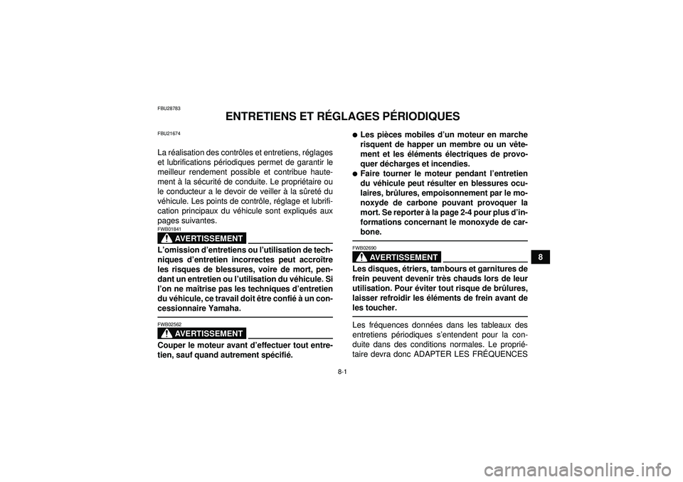 YAMAHA YFZ450R 2012  Notices Demploi (in French) 8-1
8
FBU28783
ENTRETIENS ET RÉGLAGES P ÉRIODIQUES
FBU21674La r éalisation des contr ôles et entretiens, r églages
et lubrifications p ériodiques permet de garantir le
meilleur rendement possibl