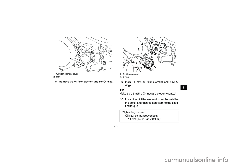 YAMAHA YFZ450R 2011 Owners Manual 8-17
8 8. Remove the oil filter element and the O-rings.
9. Install a new oil filter element and new O-
rings.
TIPMake sure that the O-rings are properly seated.10. Install the oil filter element cove YAMAHA YFZ450R 2011 Owners Manual 8-17
8 8. Remove the oil filter element and the O-rings.
9. Install a new oil filter element and new O-
rings.
TIPMake sure that the O-rings are properly seated.10. Install the oil filter element cove