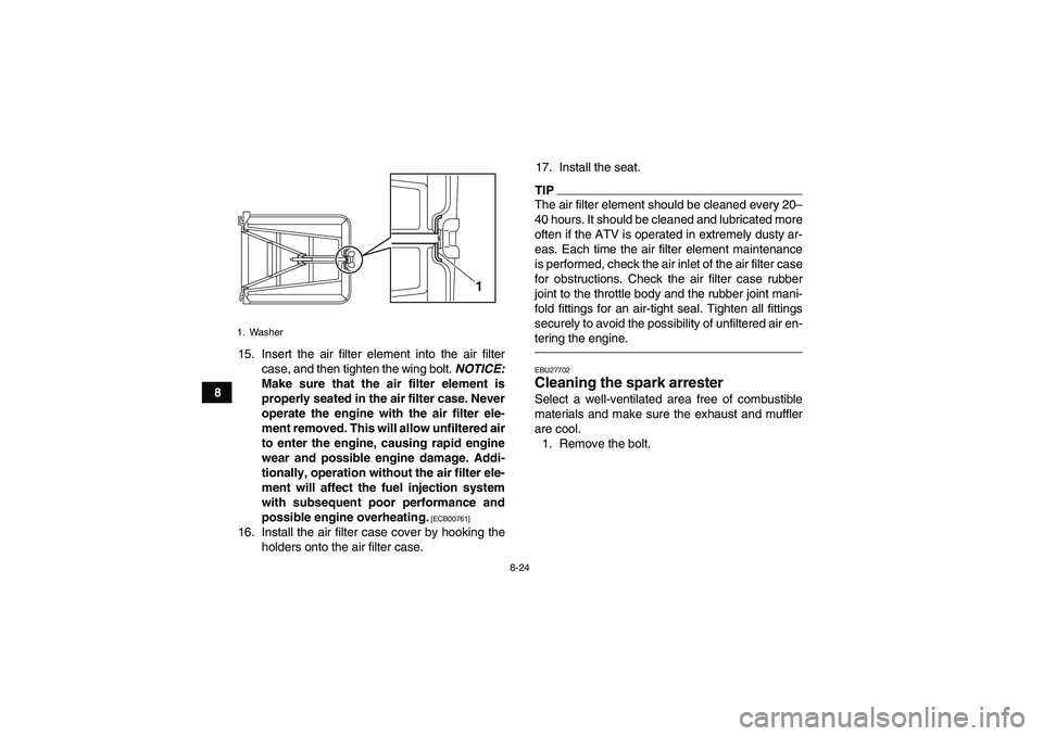 YAMAHA YFZ450R 2011 User Guide 8-24
815. Insert the air filter element into the air filter
case, and then tighten the wing bolt. NOTICE:
Make sure that the air filter element is
properly seated in the air filter case. Never
operate YAMAHA YFZ450R 2011 User Guide 8-24
815. Insert the air filter element into the air filter
case, and then tighten the wing bolt. NOTICE:
Make sure that the air filter element is
properly seated in the air filter case. Never
operate