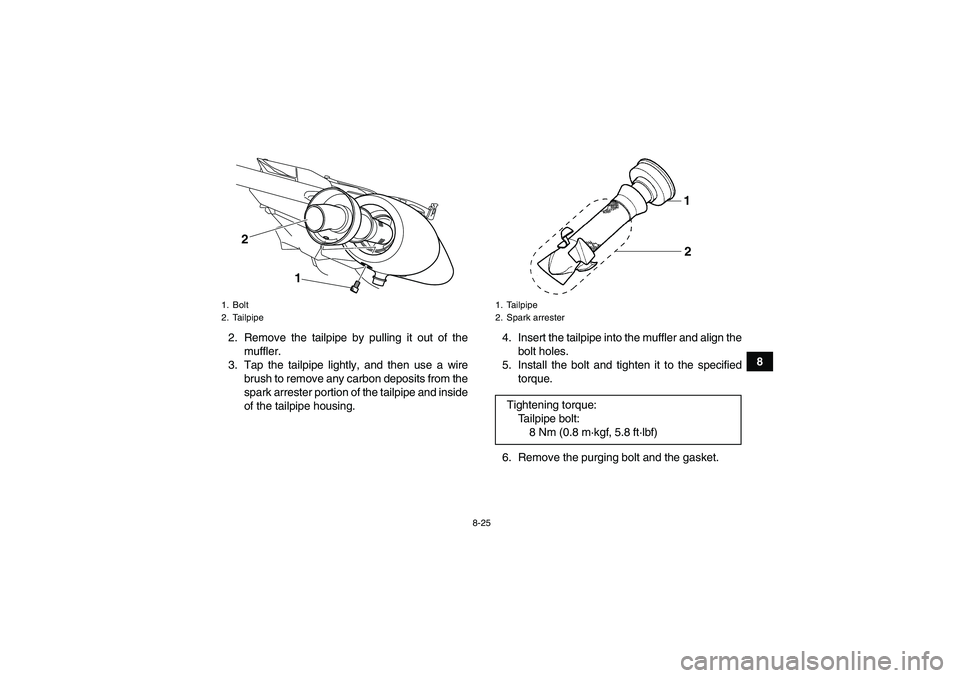 YAMAHA YFZ450R 2011  Owners Manual 8-25
8 2. Remove the tailpipe by pulling it out of the
muffler.
3. Tap the tailpipe lightly, and then use a wire
brush to remove any carbon deposits from the
spark arrester portion of the tailpipe and