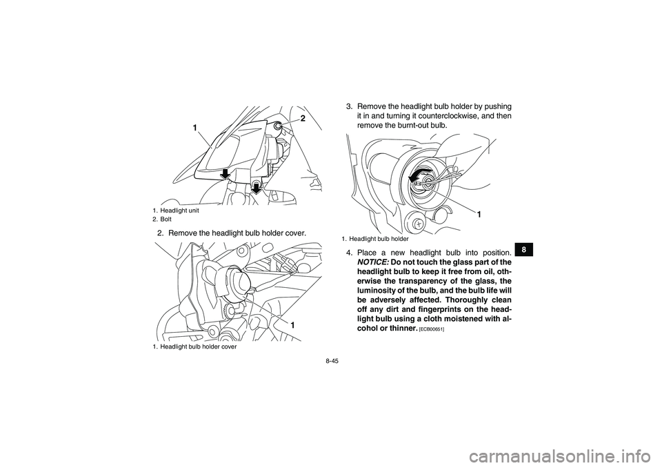 YAMAHA YFZ450R 2011  Owners Manual 8-45
8 2. Remove the headlight bulb holder cover.3. Remove the headlight bulb holder by pushing
it in and turning it counterclockwise, and then
remove the burnt-out bulb.
4. Place a new headlight bulb