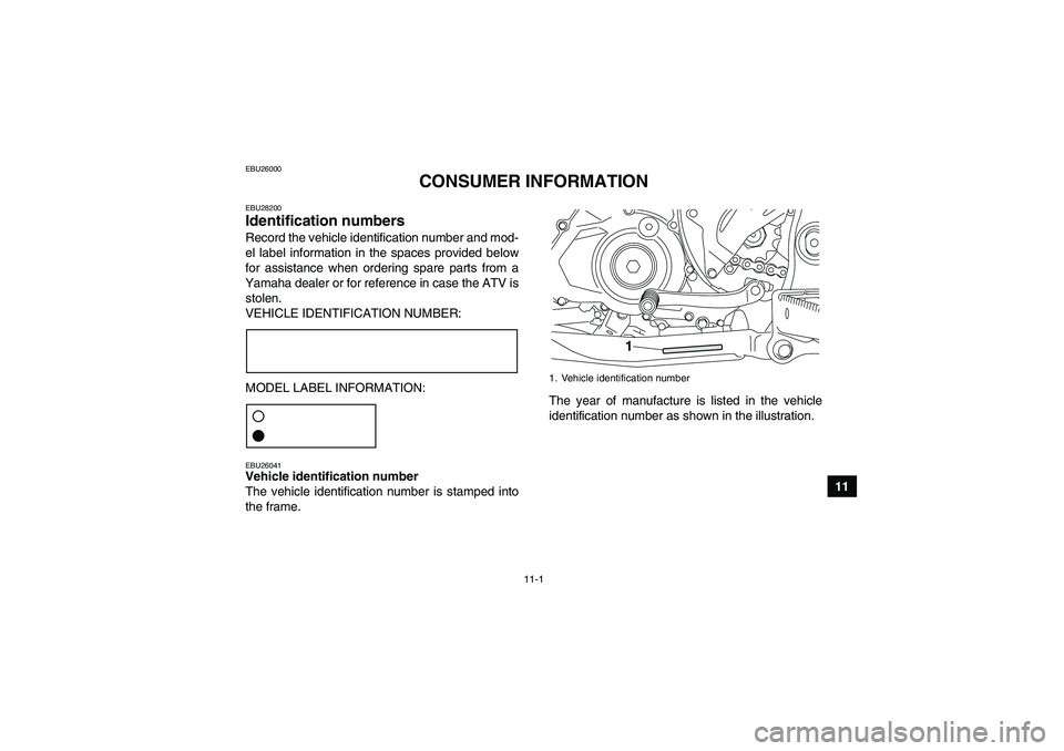 YAMAHA YFZ450R 2011  Owners Manual 11-1
11
EBU26000
CONSUMER INFORMATION
EBU28200Identification numbers Record the vehicle identification number and mod-
el label information in the spaces provided below
for assistance when ordering sp