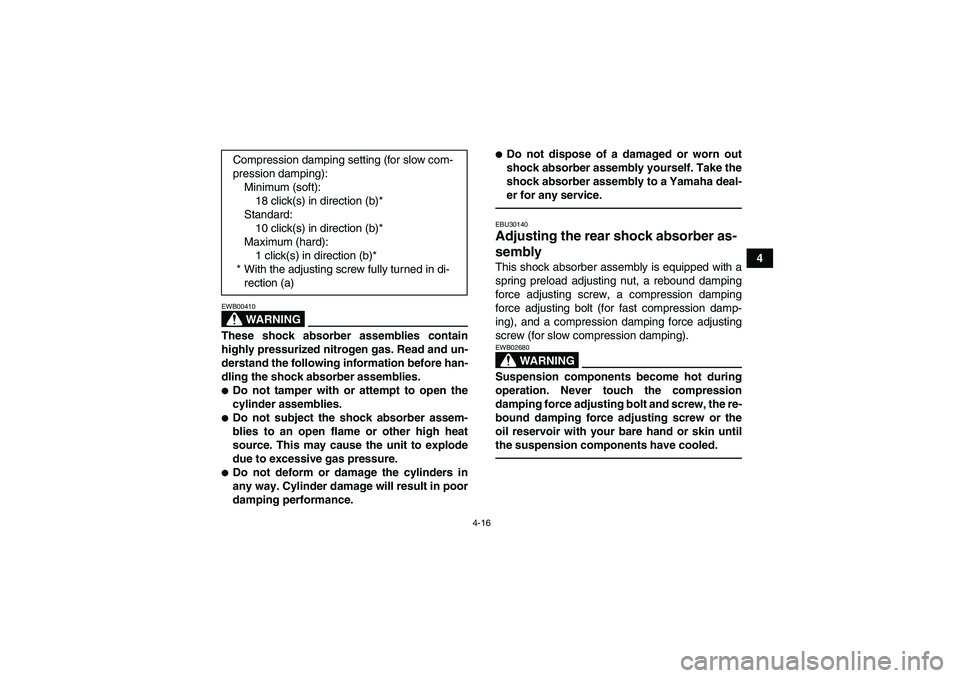 YAMAHA YFZ450R 2011  Owners Manual 4-16
4
WARNING
EWB00410These shock absorber assemblies contain
highly pressurized nitrogen gas. Read and un-
derstand the following information before han-
dling the shock absorber assemblies.Do not 