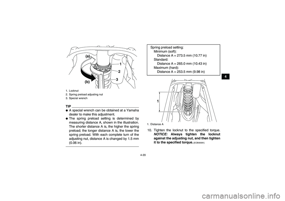 YAMAHA YFZ450R 2011 Service Manual 4-20
4
TIPA special wrench can be obtained at a Yamaha
dealer to make this adjustment.The spring preload setting is determined by
measuring distance A, shown in the illustration.
The shorter distanc