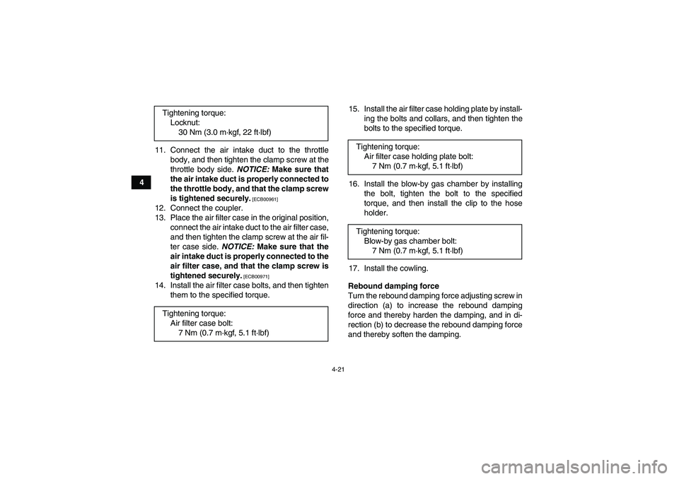 YAMAHA YFZ450R 2011 Service Manual 4-21
411. Connect the air intake duct to the throttle
body, and then tighten the clamp screw at the
throttle body side. NOTICE: Make sure that
the air intake duct is properly connected to
the throttle