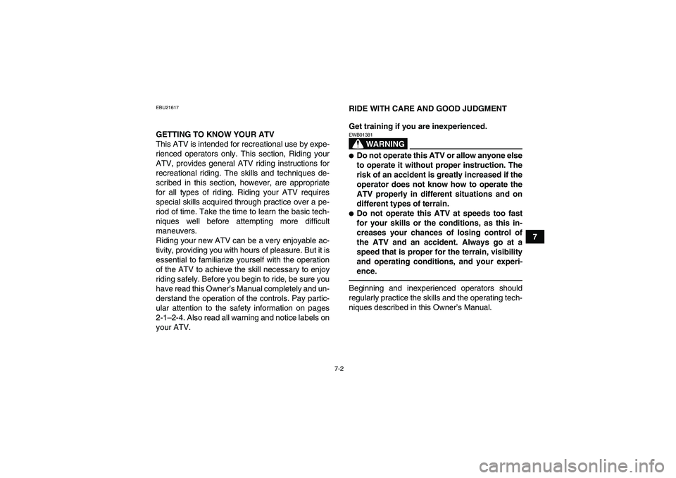 YAMAHA YFZ450R 2011 Repair Manual 7-2
7
EBU21617GETTING TO KNOW YOUR ATV
This ATV is intended for recreational use by expe-
rienced operators only. This section, Riding your
ATV, provides general ATV riding instructions for
recreation