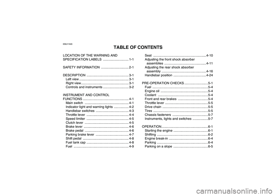 YAMAHA YFZ450R 2011 Owners Manual EBU17420
TABLE OF CONTENTS
LOCATION OF THE WARNING AND
SPECIFICATION LABELS ............................ 1-1
SAFETY INFORMATION .............................. 2-1
DESCRIPTION ...................... YAMAHA YFZ450R 2011 Owners Manual EBU17420
TABLE OF CONTENTS
LOCATION OF THE WARNING AND
SPECIFICATION LABELS ............................ 1-1
SAFETY INFORMATION .............................. 2-1
DESCRIPTION ......................