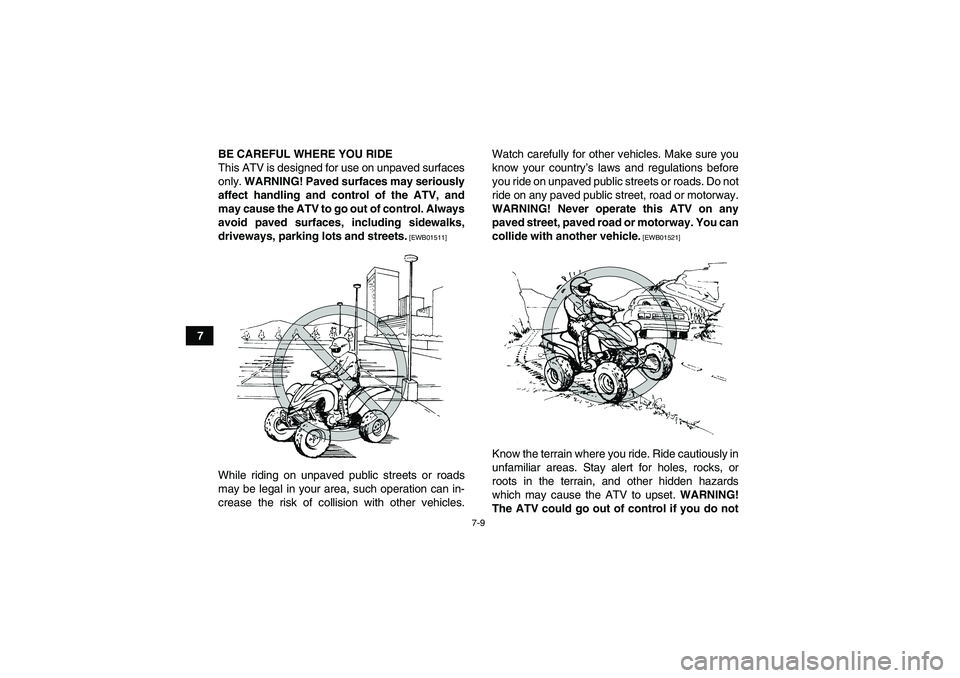 YAMAHA YFZ450R 2011 Manual PDF 7-9
7BE CAREFUL WHERE YOU RIDE
This ATV is designed for use on unpaved surfaces
only. WARNING! Paved surfaces may seriously
affect handling and control of the ATV, and
may cause the ATV to go out of c