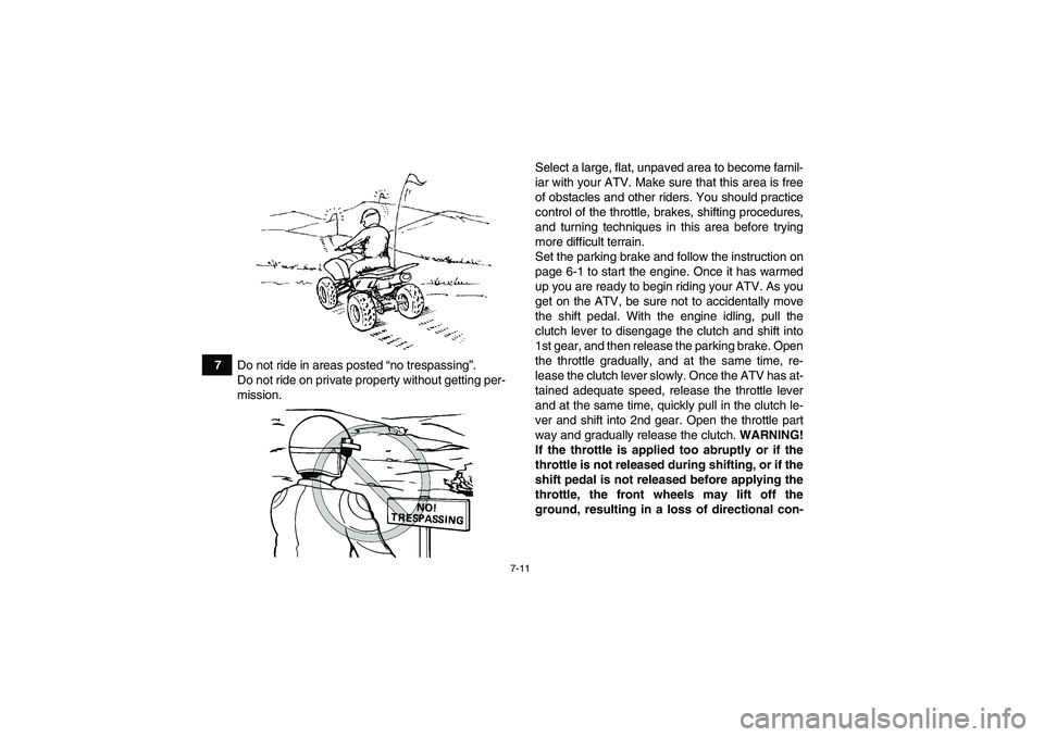 YAMAHA YFZ450R 2011 Manual PDF 7-11
7Do not ride in areas posted “no trespassing”.
Do not ride on private property without getting per-
mission.Select a large, flat, unpaved area to become famil-
iar with your ATV. Make sure th