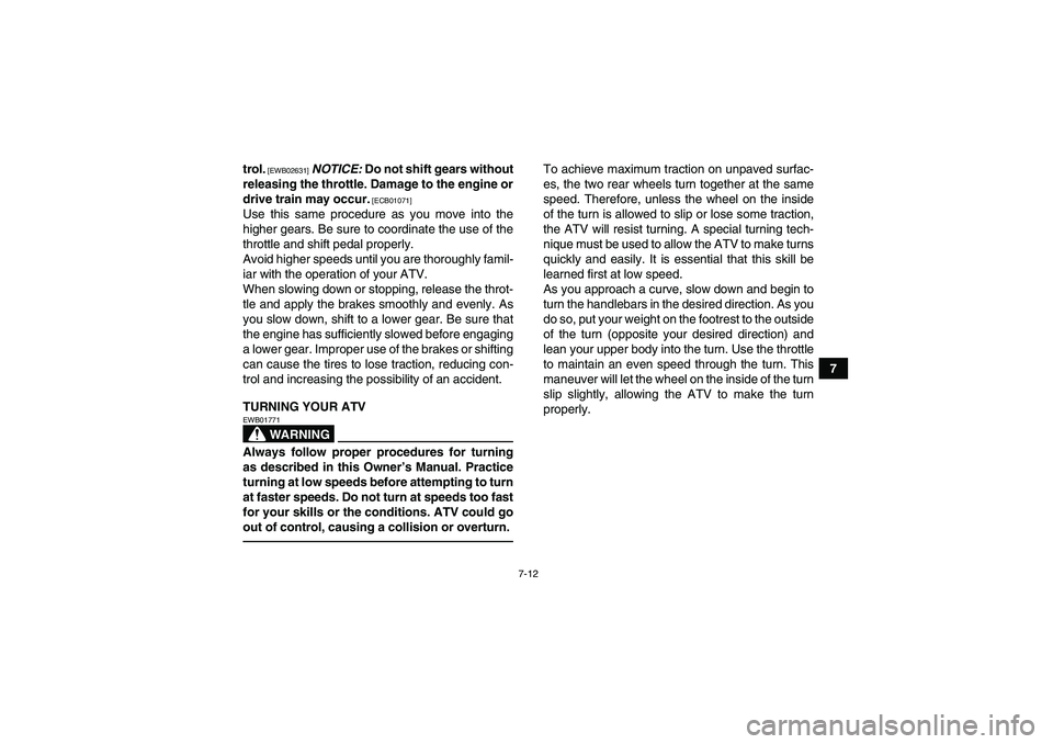 YAMAHA YFZ450R 2011 Manual PDF 7-12
7 trol.
 [EWB02631]
 NOTICE: Do not shift gears without
releasing the throttle. Damage to the engine or
drive train may occur.
 [ECB01071]
Use this same procedure as you move into the
higher gear