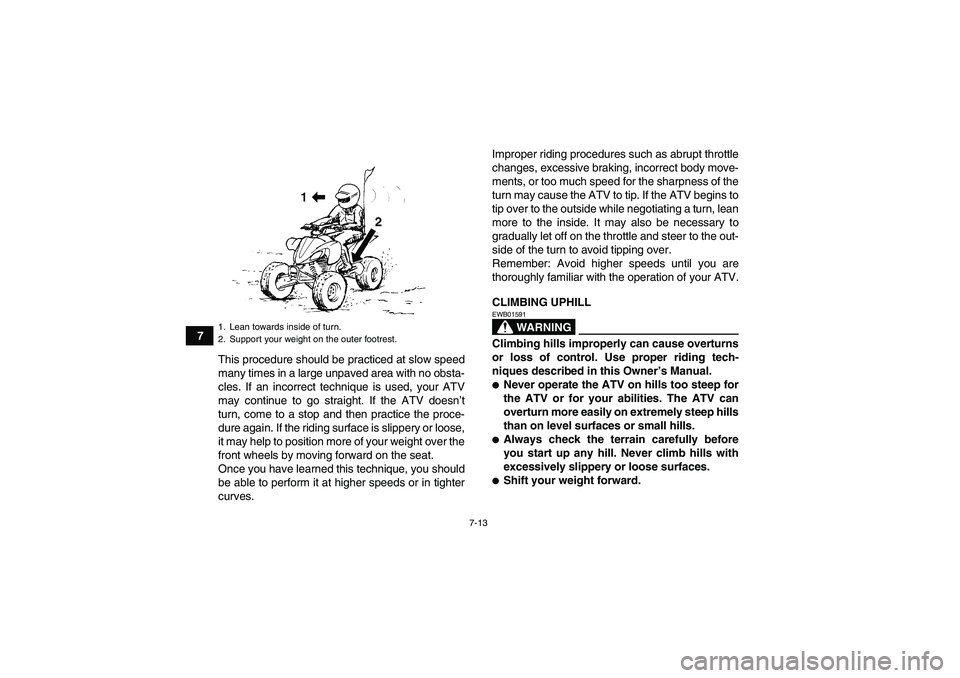 YAMAHA YFZ450R 2011 Manual PDF 7-13
7
This procedure should be practiced at slow speed
many times in a large unpaved area with no obsta-
cles. If an incorrect technique is used, your ATV
may continue to go straight. If the ATV does