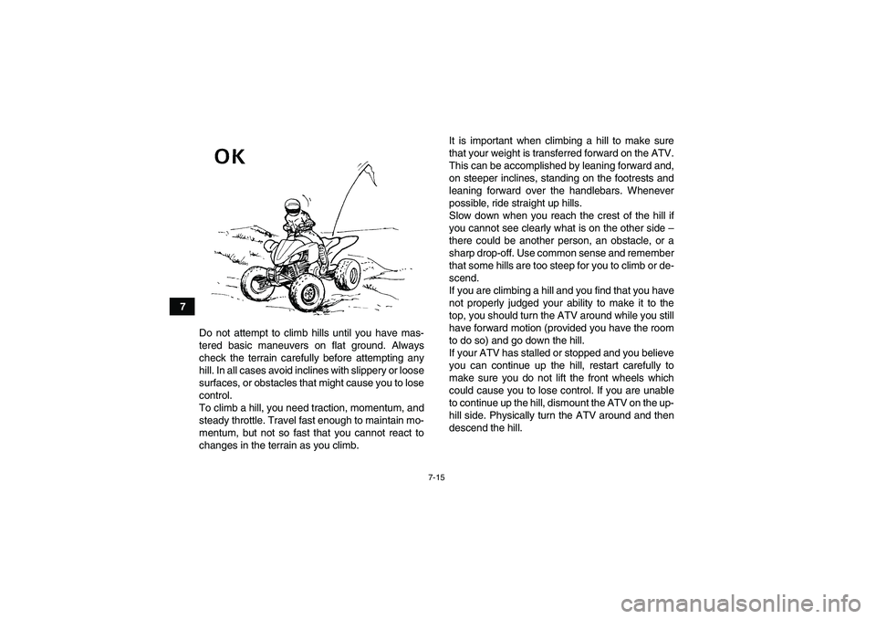 YAMAHA YFZ450R 2011 Manual PDF 7-15
7
Do not attempt to climb hills until you have mas-
tered basic maneuvers on flat ground. Always
check the terrain carefully before attempting any
hill. In all cases avoid inclines with slippery 