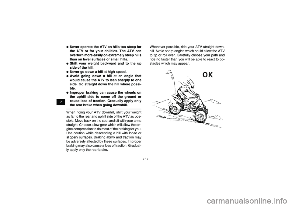 YAMAHA YFZ450R 2011 Manual PDF 7-17
7
Never operate the ATV on hills too steep for
the ATV or for your abilities. The ATV can
overturn more easily on extremely steep hills
than on level surfaces or small hills.Shift your weight b